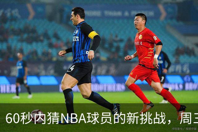 60秒内猜NBA球员的新挑战，周三难度提升
